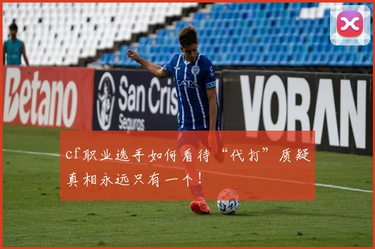 cf职业选手如何看待“代打”质疑真相永远只有一个!