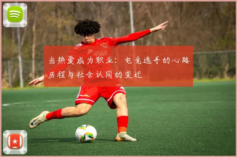 当热爱成为职业:电竞选手的心路历程与社会认同的变迁