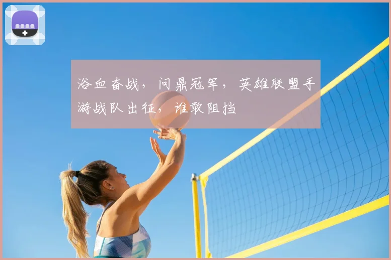 浴血奋战，问鼎冠军，英雄联盟手游战队出征，谁敢阻挡