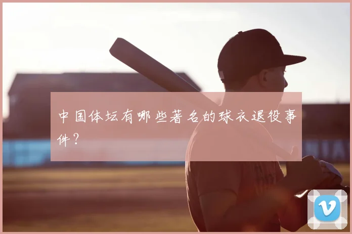 中国体坛有哪些著名的球衣退役事件？